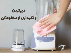 ۱۲ نکته مهم برای نگهداری از مخلوط کن